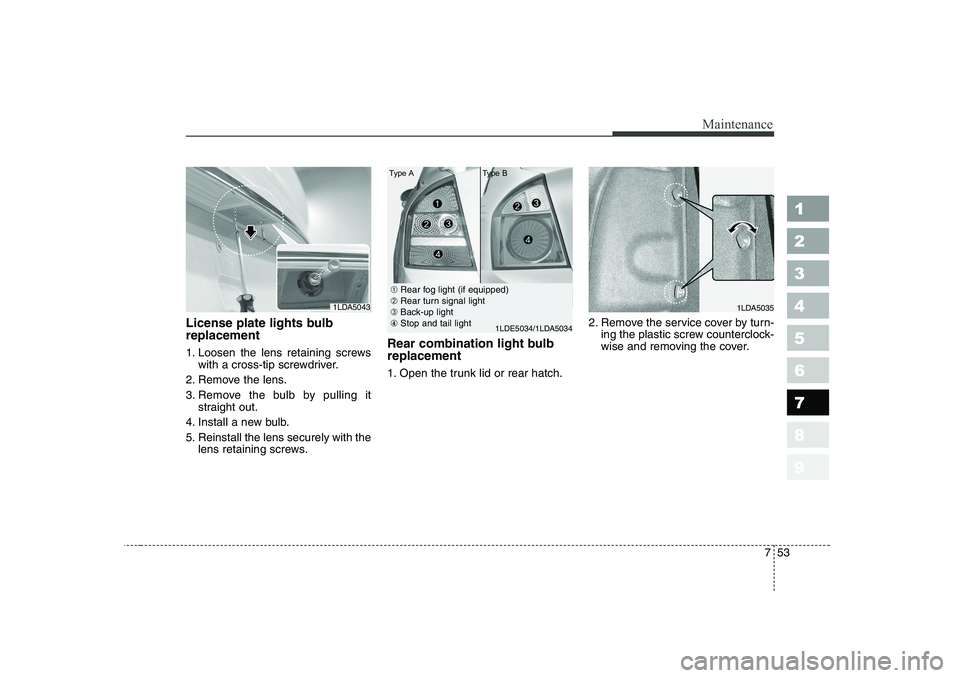 KIA CERATO 2006  Owners Manual 753
Maintenance
1 23456789
License plate lights bulb replacement  
1. Loosen the lens retaining screwswith a cross-tip screwdriver.
2. Remove the lens. 
3. Remove the bulb by pulling it straight out.
