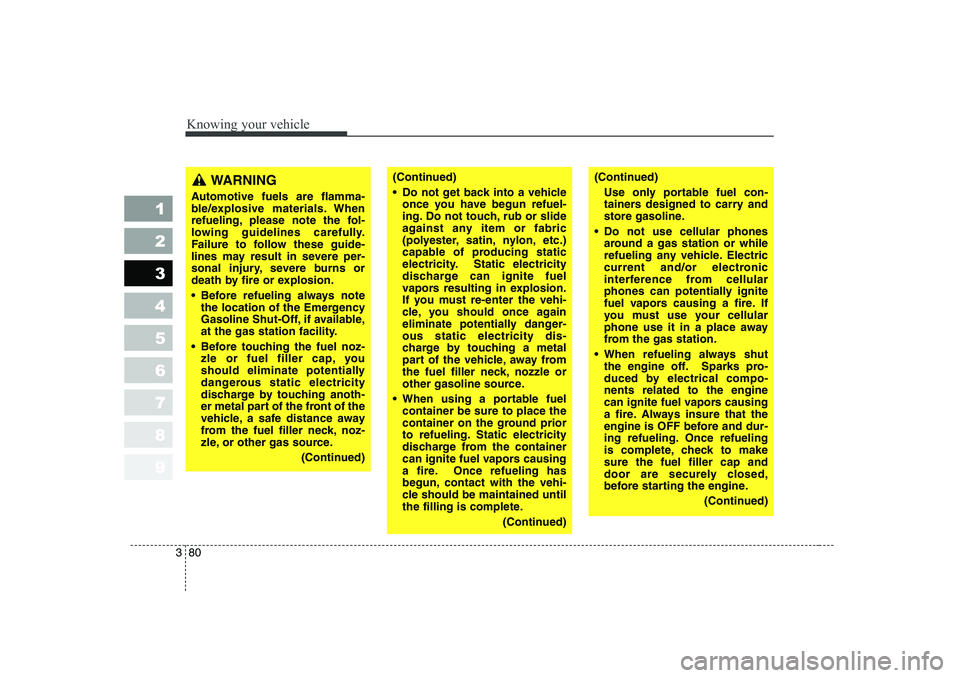 KIA CERATO 2006  Owners Manual Knowing your vehicle
80
3
1 23456789
WARNING 
Automotive fuels are flamma- 
ble/explosive materials. When
refueling, please note the fol-
lowing guidelines carefully.
Failure to follow these guide-
li