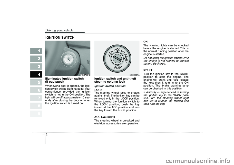KIA CERATO 2004 Owners Manual Driving your vehicle
2
4
1 23456789
Illuminated ignition switch (if equipped)
Whenever a door is opened, the igni-
tion switch will be illuminated for your
convenience, provided the ignition
switch KIA CERATO 2004 Owners Manual Driving your vehicle
2
4
1 23456789
Illuminated ignition switch (if equipped)
Whenever a door is opened, the igni-
tion switch will be illuminated for your
convenience, provided the ignition
switch