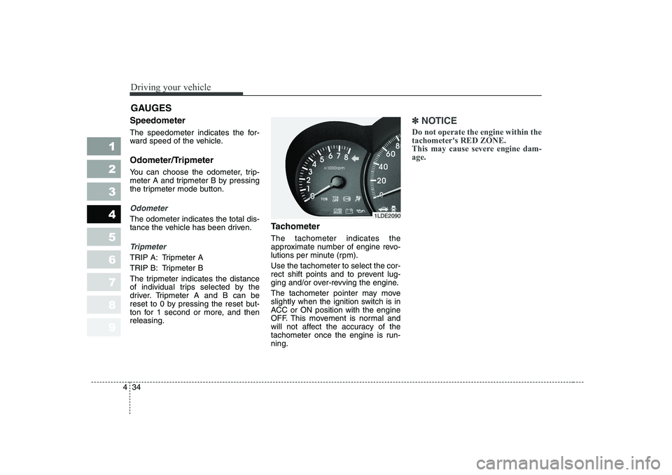 KIA CERATO 2004 Owners Manual Driving your vehicle
34
4
1 23456789
Speedometer
The speedometer indicates the for-
ward speed of the vehicle.
Odometer/Tripmeter
You can choose the odometer, trip-
meter A and tripmeter B by p KIA CERATO 2004 Owners Manual Driving your vehicle
34
4
1 23456789
Speedometer
The speedometer indicates the for-
ward speed of the vehicle.
Odometer/Tripmeter
You can choose the odometer, trip-
meter A and tripmeter B by p