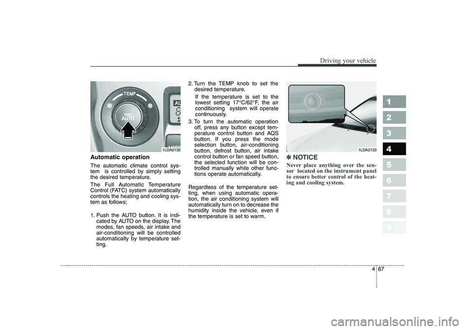 KIA CERATO 2004 Owners Manual 467
1 23456789
Driving your vehicle
Automatic operation The automatic climate control sys-
tem is controlled by simply setting
the desired temperature.
The Full Automatic Temperature
Control (FATC KIA CERATO 2004 Owners Manual 467
1 23456789
Driving your vehicle
Automatic operation The automatic climate control sys-
tem is controlled by simply setting
the desired temperature.
The Full Automatic Temperature
Control (FATC