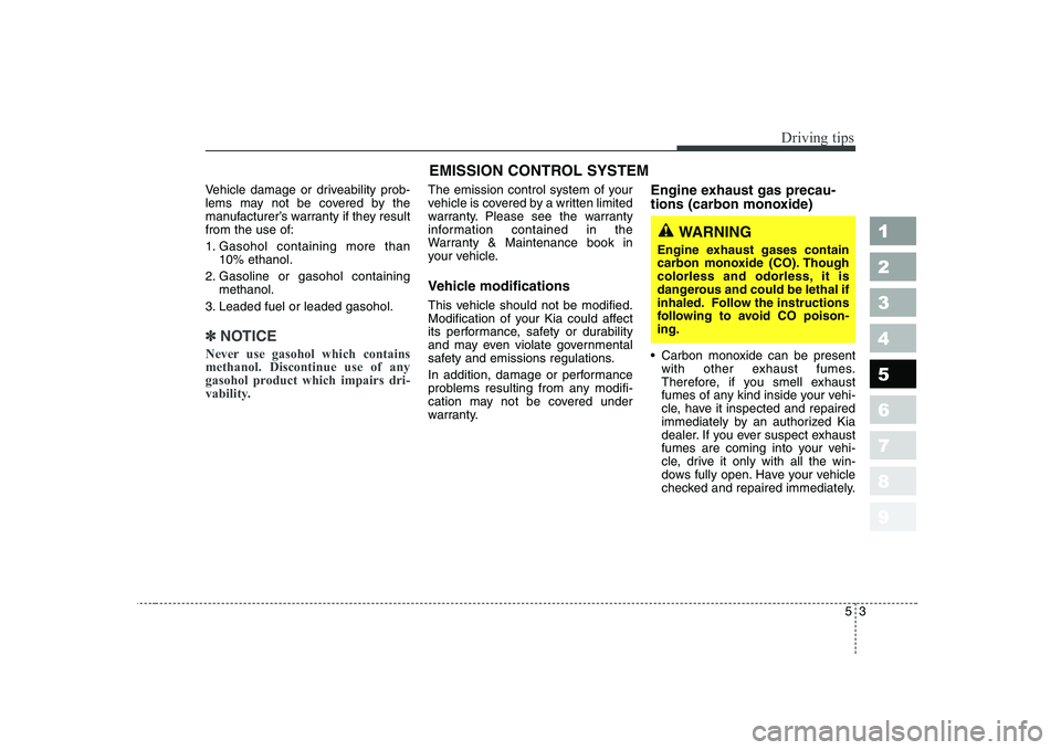 KIA CERATO 2004 Owners Manual 53
Driving tips
Vehicle damage or driveability prob-
lems may not be covered by the
manufacturer’s warranty if they resultfrom the use of:
1. Gasohol containing more than10% ethanol.
2. Gasoline o KIA CERATO 2004 Owners Manual 53
Driving tips
Vehicle damage or driveability prob-
lems may not be covered by the
manufacturer’s warranty if they resultfrom the use of:
1. Gasohol containing more than10% ethanol.
2. Gasoline o