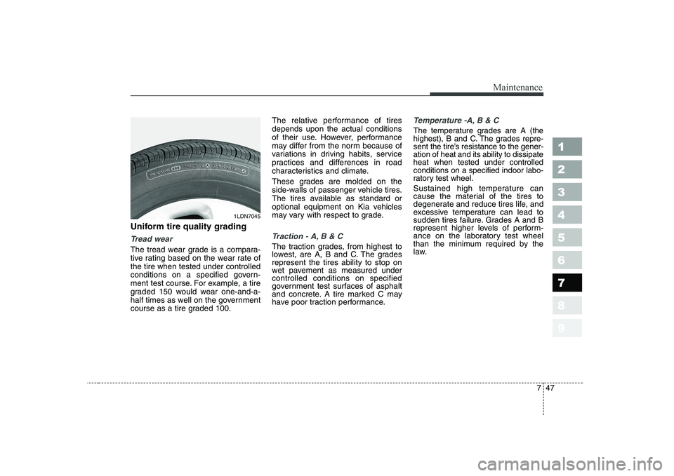 KIA CERATO 2004 Owners Manual 747
Maintenance
1 23456789
Uniform tire quality grading
Tread wear
The tread wear grade is a compara-
tive rating based on the wear rate ofthe tire when tested under controlled
conditions on a spec KIA CERATO 2004 Owners Manual 747
Maintenance
1 23456789
Uniform tire quality grading
Tread wear
The tread wear grade is a compara-
tive rating based on the wear rate ofthe tire when tested under controlled
conditions on a spec