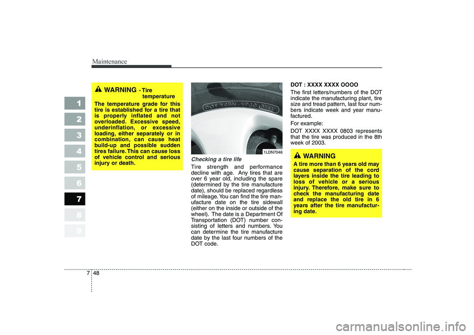 KIA CERATO 2004 Owners Manual Maintenance
48
7
1 23456789
Checking a tire life
Tire strength and performance
decline with age. Any tires that are
over 6 year old, including the spare
(determined by the tire manufacturedate), shou KIA CERATO 2004 Owners Manual Maintenance
48
7
1 23456789
Checking a tire life
Tire strength and performance
decline with age. Any tires that are
over 6 year old, including the spare
(determined by the tire manufacturedate), shou