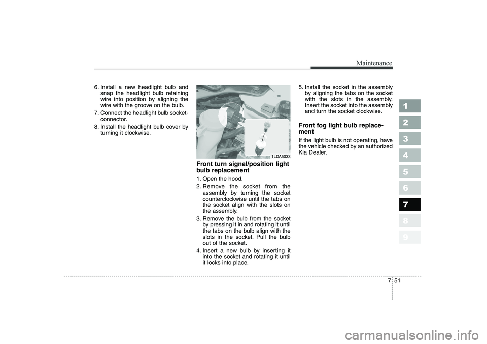 KIA CERATO 2004 Owners Manual 751
Maintenance
1 23456789
6. Install a new headlight bulb andsnap the headlight bulb retaining
wire into position by aligning the
wire with the groove on the bulb.
7. Connect the headlight bulb sock KIA CERATO 2004 Owners Manual 751
Maintenance
1 23456789
6. Install a new headlight bulb andsnap the headlight bulb retaining
wire into position by aligning the
wire with the groove on the bulb.
7. Connect the headlight bulb sock