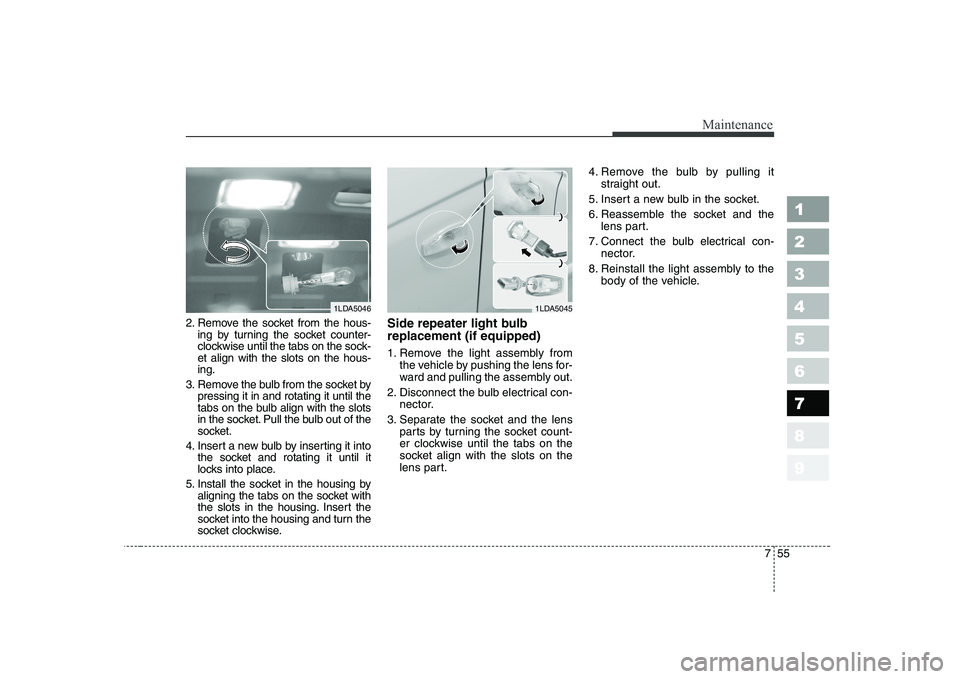 KIA CERATO 2004 Owners Manual 755
Maintenance
1 23456789
2. Remove the socket from the hous-ing by turning the socket counter-
clockwise until the tabs on the sock-et align with the slots on the hous-ing.
3. Remove the bulb from KIA CERATO 2004 Owners Manual 755
Maintenance
1 23456789
2. Remove the socket from the hous-ing by turning the socket counter-
clockwise until the tabs on the sock-et align with the slots on the hous-ing.
3. Remove the bulb from