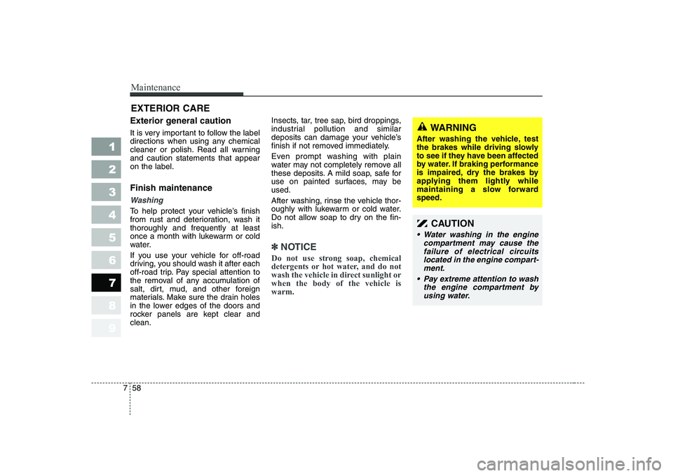 KIA CERATO 2004 Owners Manual Maintenance
58
7
1 23456789
EXTERIOR CARE
Exterior general caution
It is very important to follow the label
directions when using any chemical
cleaner or polish. Read all warningand caution statem KIA CERATO 2004 Owners Manual Maintenance
58
7
1 23456789
EXTERIOR CARE
Exterior general caution
It is very important to follow the label
directions when using any chemical
cleaner or polish. Read all warningand caution statem