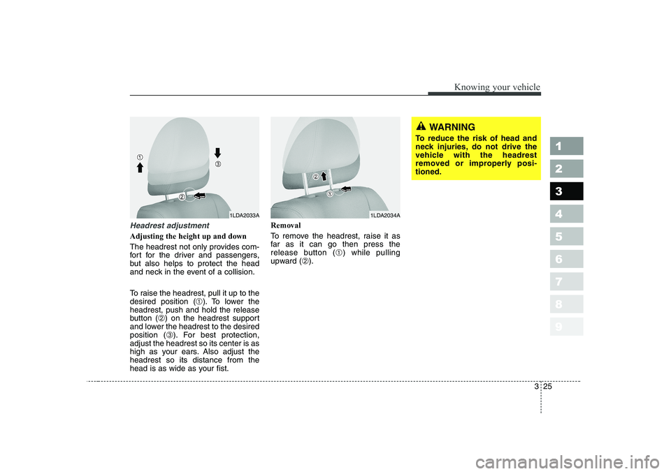 KIA CERATO 2004  Owners Manual 325
1 23456789
Knowing your vehicle
Headrest adjustment
Adjusting the height up and down 
The headrest not only provides com- 
fort for the driver and passengers,
but also helps to protect the head
an