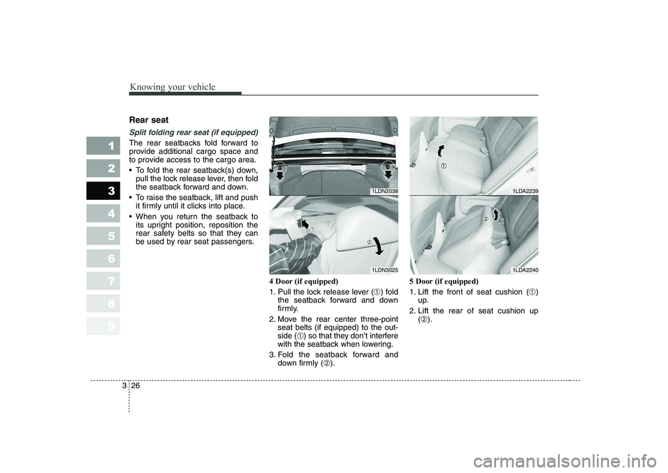 KIA CERATO 2004  Owners Manual Knowing your vehicle
26
3
1 23456789
Rear seat 
Split folding rear seat (if equipped) 
The rear seatbacks fold forward to 
provide additional cargo space and
to provide access to the cargo area. 
 To 