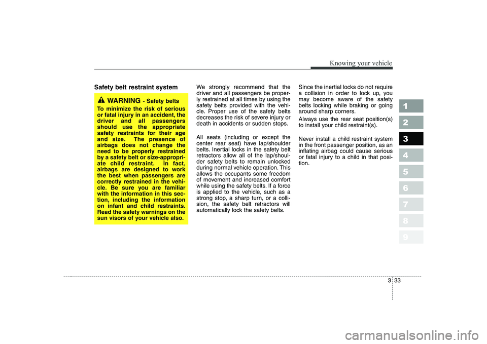 KIA CERATO 2004 Owners Manual 333
1 23456789
Knowing your vehicle
Safety belt restraint system We strongly recommend that the
driver and all passengers be proper-
ly restrained at all times by using the
safety belts provided with KIA CERATO 2004 Owners Manual 333
1 23456789
Knowing your vehicle
Safety belt restraint system We strongly recommend that the
driver and all passengers be proper-
ly restrained at all times by using the
safety belts provided with