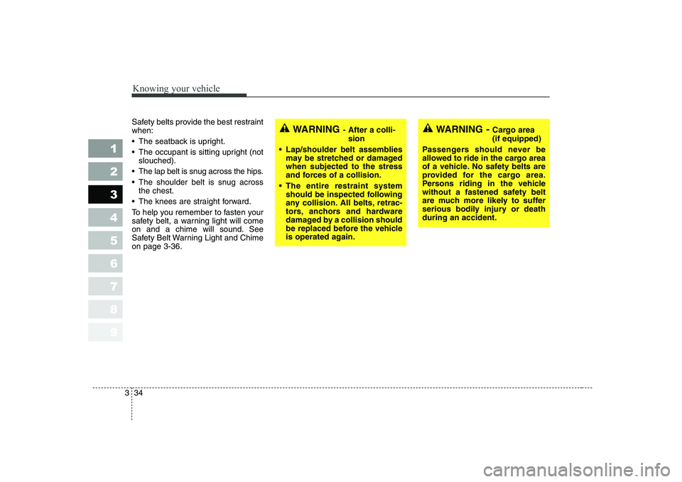 KIA CERATO 2004 Owners Manual Knowing your vehicle
34
3
1 23456789
Safety belts provide the best restraint when:
The seatback is upright.
The occupant is sitting upright (not
slouched).
The lap belt is snug across the hips.
T KIA CERATO 2004 Owners Manual Knowing your vehicle
34
3
1 23456789
Safety belts provide the best restraint when:
The seatback is upright.
The occupant is sitting upright (not
slouched).
The lap belt is snug across the hips.
T