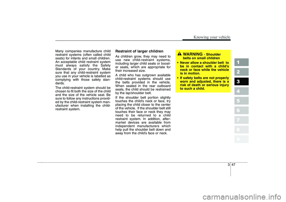 KIA CERATO 2004 Owners Manual 347
1 23456789
Knowing your vehicle
Many companies manufacture child
restraint systems (often called child
seats) for infants and small children.
An acceptable child restraint system
must always sati KIA CERATO 2004 Owners Manual 347
1 23456789
Knowing your vehicle
Many companies manufacture child
restraint systems (often called child
seats) for infants and small children.
An acceptable child restraint system
must always sati