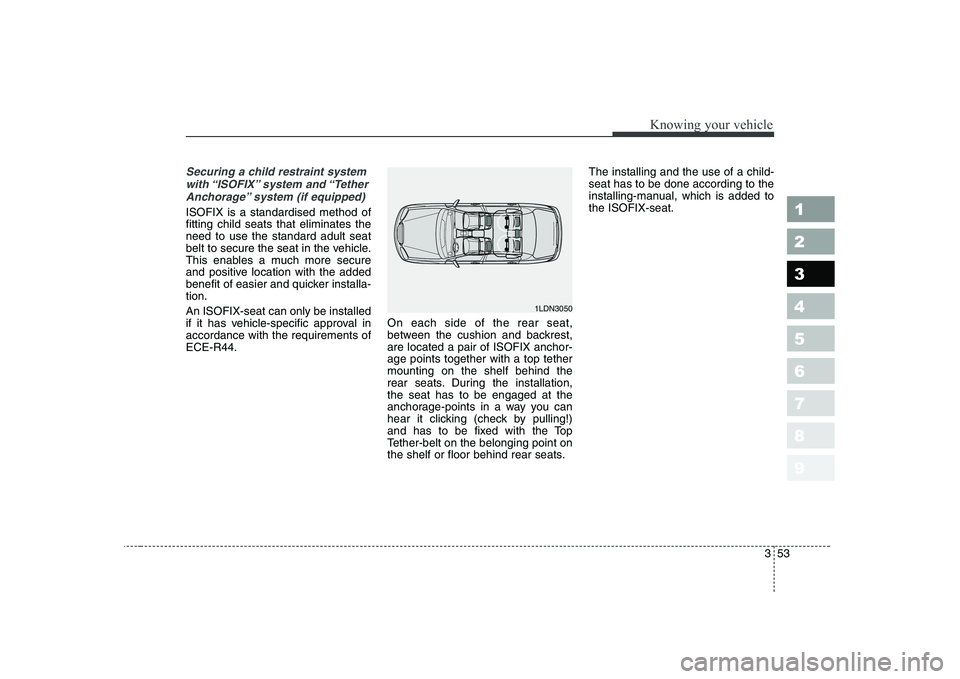 KIA CERATO 2004 Owners Manual 353
1 23456789
Knowing your vehicle
Securing a child restraint systemwith “ISOFIX” system and “TetherAnchorage” system (if equipped)
ISOFIX is a standardised method of fitting child seats tha KIA CERATO 2004 Owners Manual 353
1 23456789
Knowing your vehicle
Securing a child restraint systemwith “ISOFIX” system and “TetherAnchorage” system (if equipped)
ISOFIX is a standardised method of fitting child seats tha