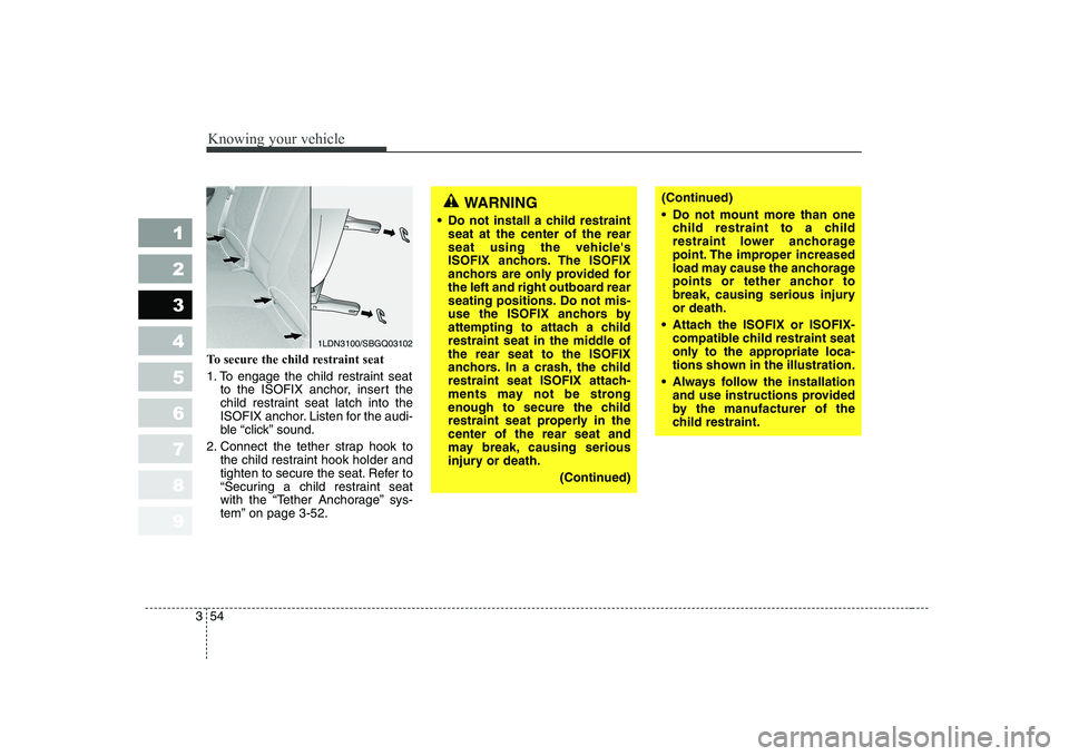 KIA CERATO 2004 Owners Manual Knowing your vehicle
54
3
1 23456789
(Continued)
Do not mount more than one
child restraint to a child
restraint lower anchorage
point. The improper increased
load may cause the anchorage
points or KIA CERATO 2004 Owners Manual Knowing your vehicle
54
3
1 23456789
(Continued)
Do not mount more than one
child restraint to a child
restraint lower anchorage
point. The improper increased
load may cause the anchorage
points or