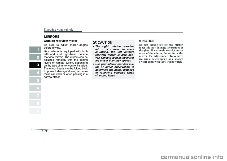 KIA CERATO 2004 Owners Manual Knowing your vehicle
82
3
1 23456789
Outside rearview mirror Be sure to adjust mirror angles
before driving.
Your vehicle is equipped with both
left-hand and right-hand outside
rearview mirrors. KIA CERATO 2004 Owners Manual Knowing your vehicle
82
3
1 23456789
Outside rearview mirror Be sure to adjust mirror angles
before driving.
Your vehicle is equipped with both
left-hand and right-hand outside
rearview mirrors.