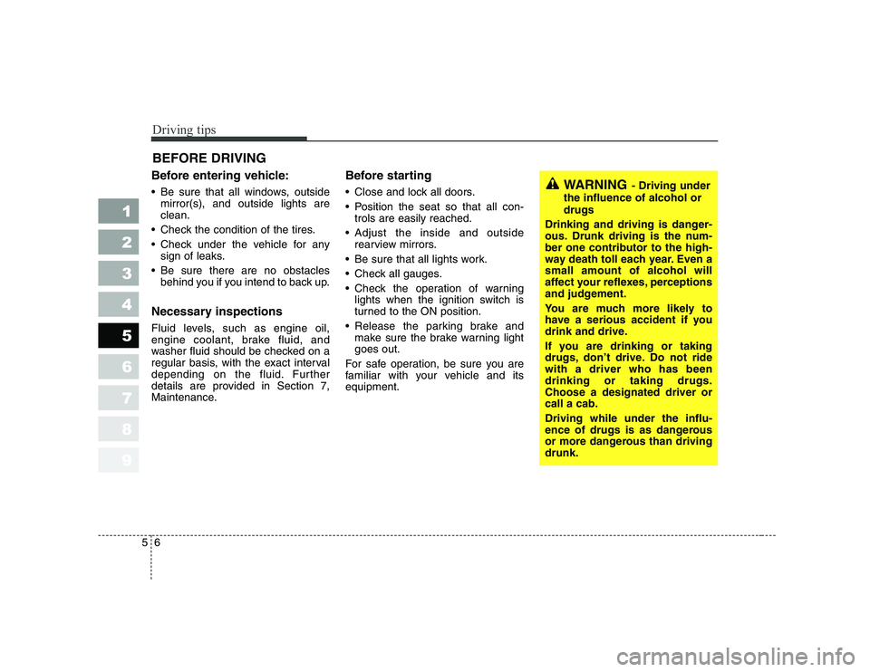 KIA CERATO 2008 Owners Manual Driving tips
6
5
1 23456789
BEFORE DRIVING
Before entering vehicle:
Be sure that all windows, outside mirror(s), and outside lights are clean.
Check the condition of the tires.
Check under the KIA CERATO 2008 Owners Manual Driving tips
6
5
1 23456789
BEFORE DRIVING
Before entering vehicle:
Be sure that all windows, outside mirror(s), and outside lights are clean.
Check the condition of the tires.
Check under the