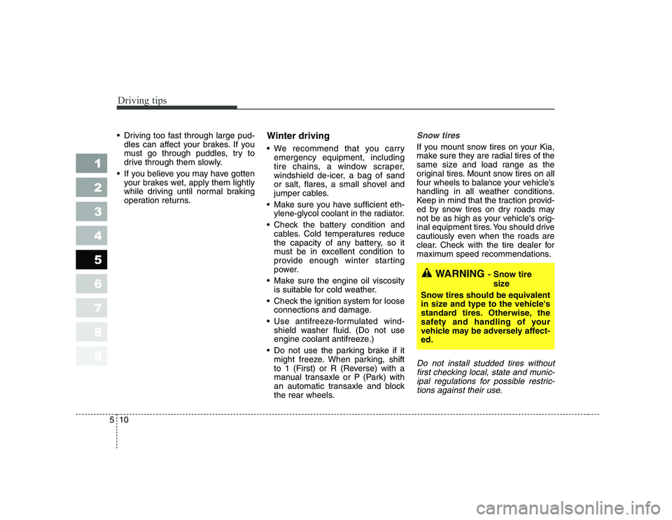 KIA CERATO 2008 Owners Manual Driving tips
10
5
1 23456789
Driving too fast through large pud-
dles can affect your brakes. If you
must go through puddles, try to
drive through them slowly.
If you believe you may have gotten yo KIA CERATO 2008 Owners Manual Driving tips
10
5
1 23456789
Driving too fast through large pud-
dles can affect your brakes. If you
must go through puddles, try to
drive through them slowly.
If you believe you may have gotten yo