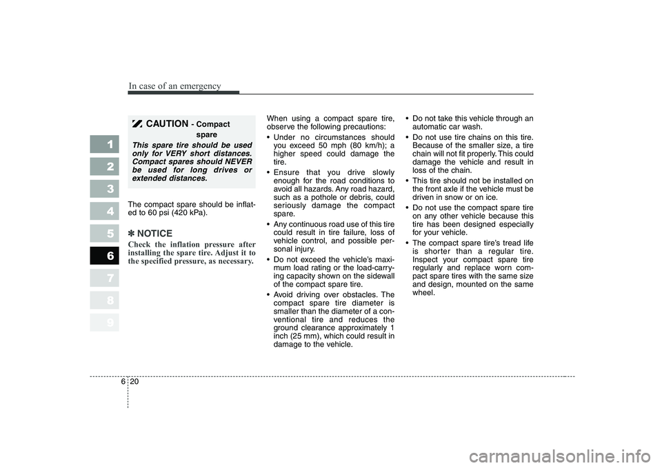KIA CERATO 2008 Owners Manual In case of an emergency
20
6
The compact spare should be inflat-
ed to 60 psi (420 kPa).
✽✽
NOTICE
Check the inflation pressure after
installing the spare tire. Adjust it to
the specified pressu KIA CERATO 2008 Owners Manual In case of an emergency
20
6
The compact spare should be inflat-
ed to 60 psi (420 kPa).
✽✽
NOTICE
Check the inflation pressure after
installing the spare tire. Adjust it to
the specified pressu