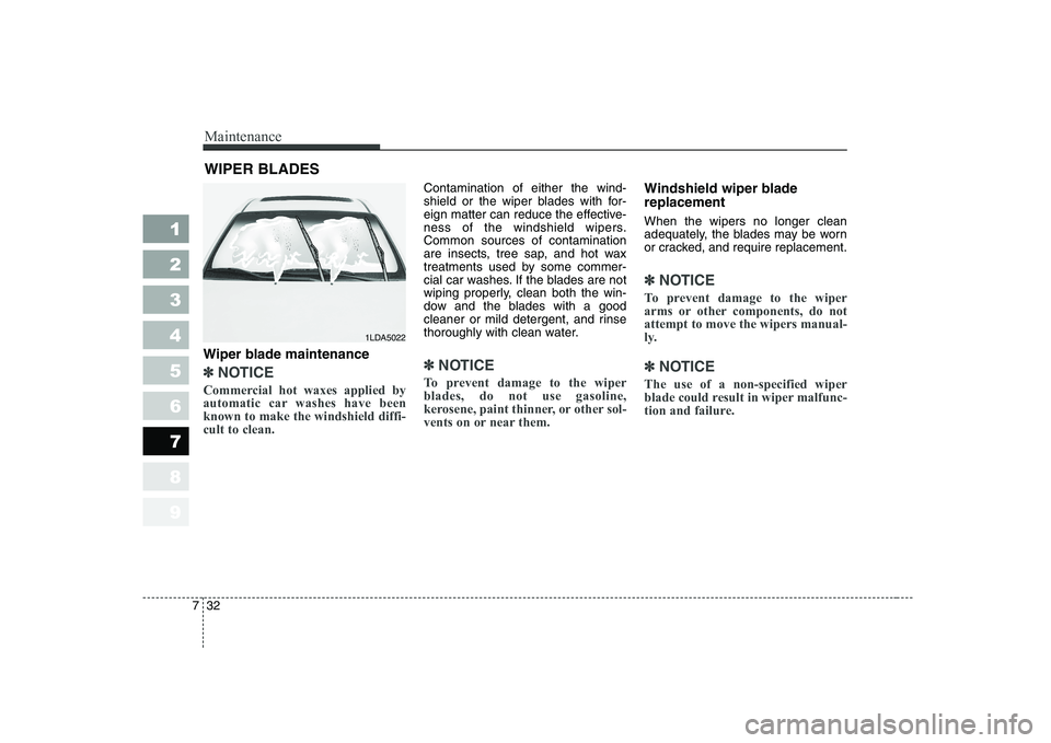 KIA CERATO 2008 Owners Manual Maintenance
32
7
1 23456789
WIPER BLADES
Wiper blade maintenance
✽✽ NOTICE
Commercial hot waxes applied by
automatic car washes have beenknown to make the windshield diffi-cult to clean.
Con KIA CERATO 2008 Owners Manual Maintenance
32
7
1 23456789
WIPER BLADES
Wiper blade maintenance
✽✽ NOTICE
Commercial hot waxes applied by
automatic car washes have beenknown to make the windshield diffi-cult to clean.
Con