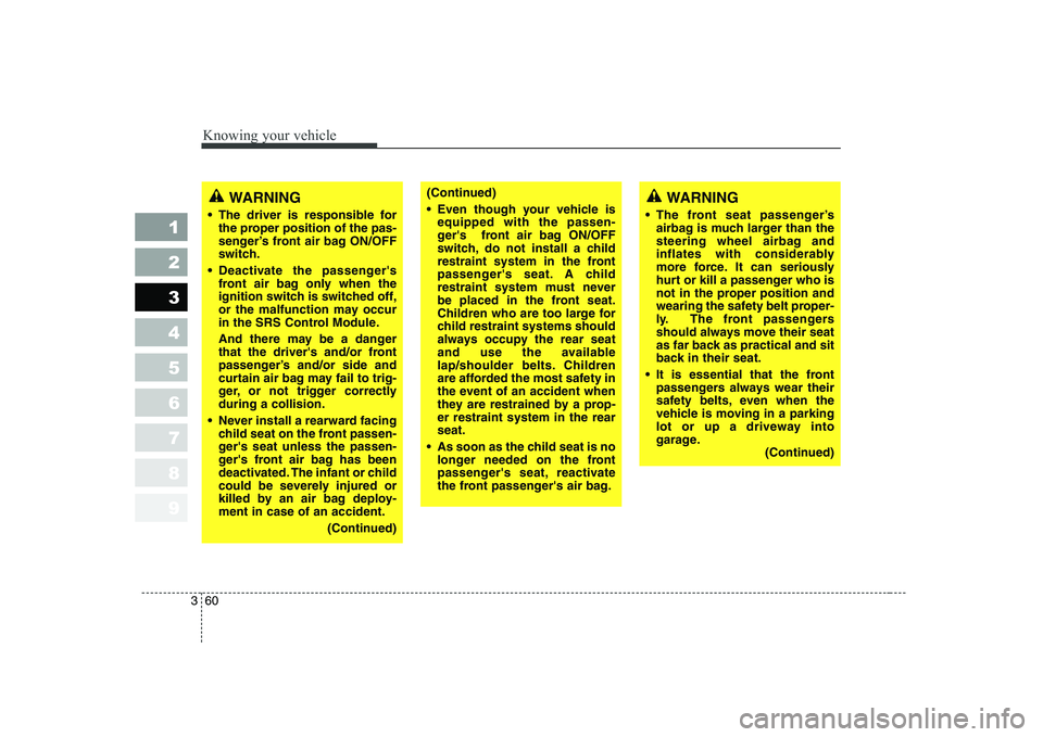 KIA CERATO 2008 Owners Manual Knowing your vehicle
60
3
1 23456789
WARNING
The front seat passenger’s airbag is much larger than the
steering wheel airbag and
inflates with considerably
more force. It can seriously
hurt or kil KIA CERATO 2008 Owners Manual Knowing your vehicle
60
3
1 23456789
WARNING
The front seat passenger’s airbag is much larger than the
steering wheel airbag and
inflates with considerably
more force. It can seriously
hurt or kil