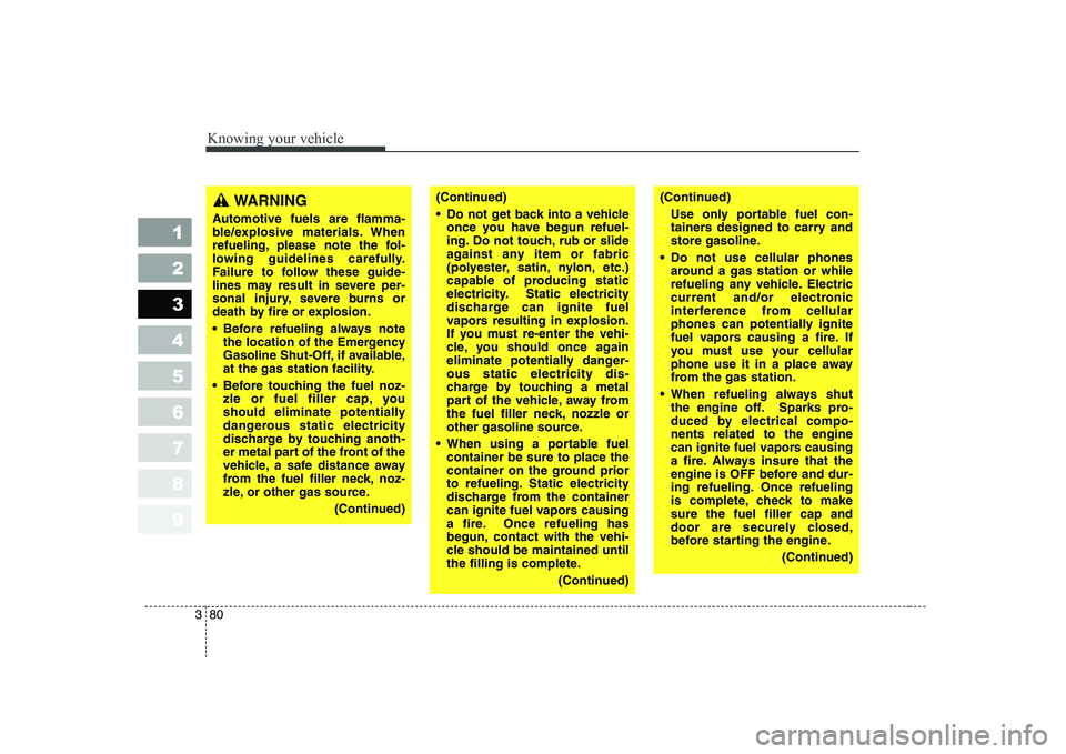 KIA CERATO 2008 Owners Manual Knowing your vehicle
80
3
1 23456789
WARNING
Automotive fuels are flamma-
ble/explosive materials. When
refueling, please note the fol-
lowing guidelines carefully.
Failure to follow these guide-
li KIA CERATO 2008 Owners Manual Knowing your vehicle
80
3
1 23456789
WARNING
Automotive fuels are flamma-
ble/explosive materials. When
refueling, please note the fol-
lowing guidelines carefully.
Failure to follow these guide-
li