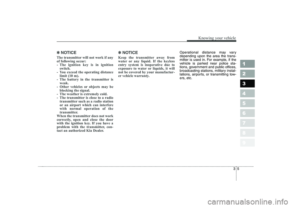 KIA CERATO 2005 Owners Manual 35
1 23456789
Knowing your vehicle
✽✽NOTICE
The transmitter will not work if any of following occur:
- The ignition key is in ignition switch.
- You exceed the operating distance limit (10 m).
- T KIA CERATO 2005 Owners Manual 35
1 23456789
Knowing your vehicle
✽✽NOTICE
The transmitter will not work if any of following occur:
- The ignition key is in ignition switch.
- You exceed the operating distance limit (10 m).
- T