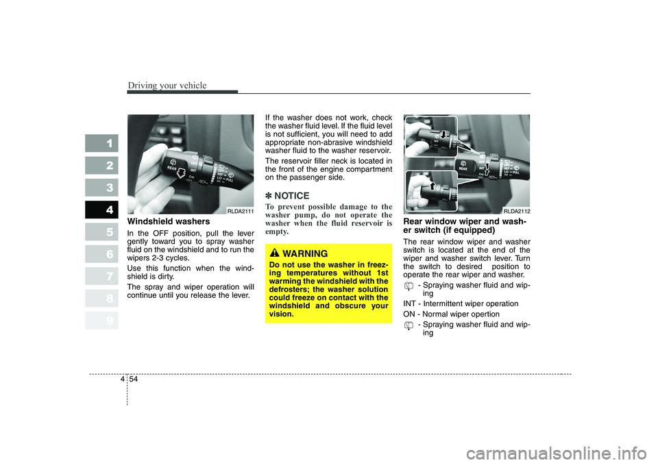KIA CERATO 2005 Owners Manual Driving your vehicle
54
4
1 23456789
Windshield washers
In the OFF position, pull the lever
gently toward you to spray washer
fluid on the windshield and to run the
wipers 2-3 cycles. Use this fun KIA CERATO 2005 Owners Manual Driving your vehicle
54
4
1 23456789
Windshield washers
In the OFF position, pull the lever
gently toward you to spray washer
fluid on the windshield and to run the
wipers 2-3 cycles. Use this fun