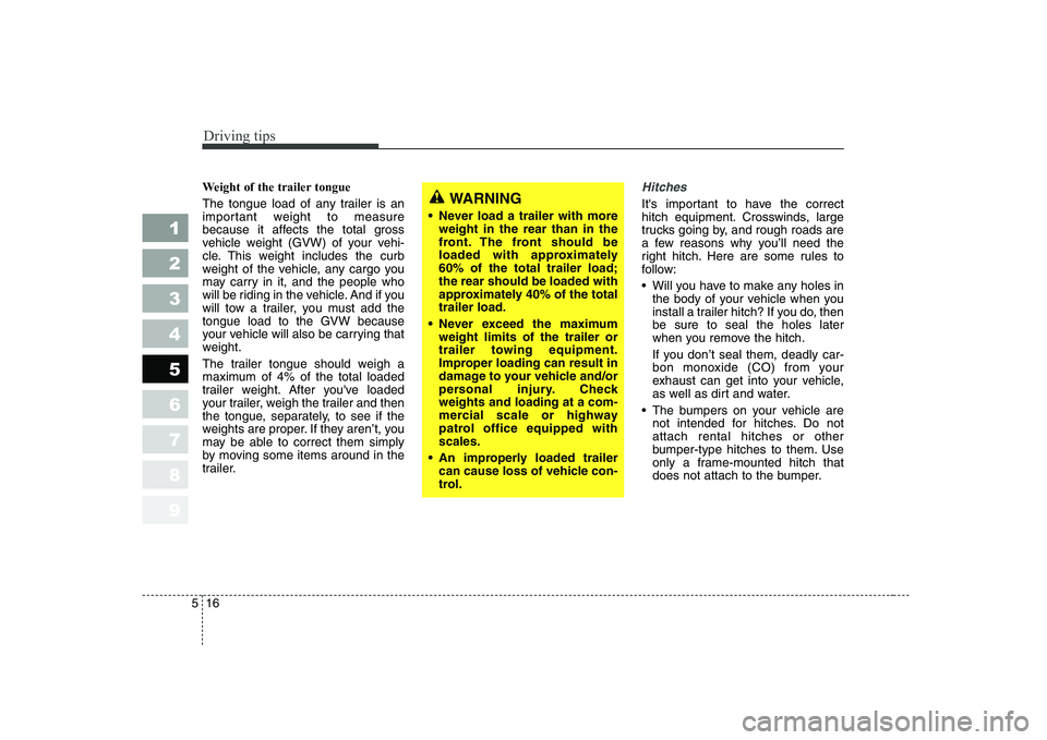 KIA CERATO 2005 Owners Manual Driving tips
16
5
1 23456789
Weight of the trailer tongue
The tongue load of any trailer is an
important weight to measure
because it affects the total gross
vehicle weight (GVW) of your vehi-
cle. KIA CERATO 2005 Owners Manual Driving tips
16
5
1 23456789
Weight of the trailer tongue
The tongue load of any trailer is an
important weight to measure
because it affects the total gross
vehicle weight (GVW) of your vehi-
cle.