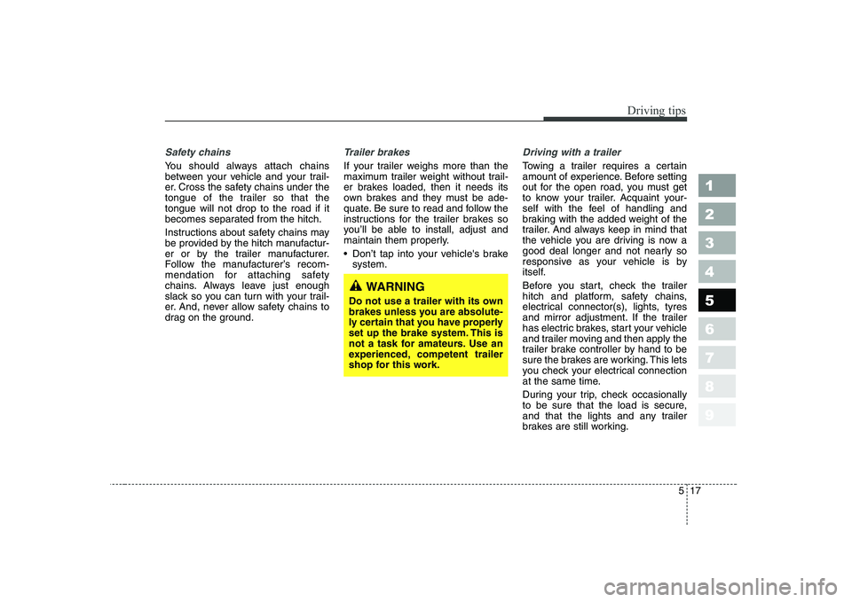 KIA CERATO 2005 Owners Manual 517
Driving tips
1 23456789
Safety chains
You should always attach chains
between your vehicle and your trail-
er. Cross the safety chains under the
tongue of the trailer so that thetongue will not KIA CERATO 2005 Owners Manual 517
Driving tips
1 23456789
Safety chains
You should always attach chains
between your vehicle and your trail-
er. Cross the safety chains under the
tongue of the trailer so that thetongue will not