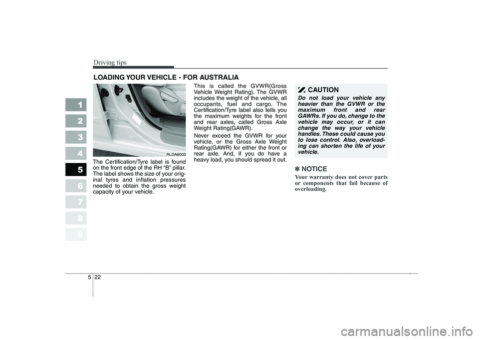 KIA CERATO 2005 Owners Manual Driving tips
22
5
LOADING YOUR VEHICLE - FOR AUSTRALIA
The Certification/Tyre label is found
on the front edge of the RH “B” pillar.
The label shows the size of your orig-inal tyres and inflation KIA CERATO 2005 Owners Manual Driving tips
22
5
LOADING YOUR VEHICLE - FOR AUSTRALIA
The Certification/Tyre label is found
on the front edge of the RH “B” pillar.
The label shows the size of your orig-inal tyres and inflation