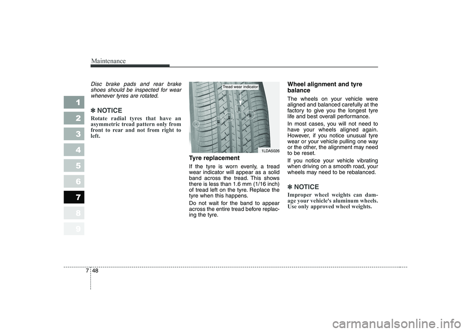 KIA CERATO 2005 Owners Manual Maintenance
48
7
1 23456789
Disc brake pads and rear brake
shoes should be inspected for wearwhenever tyres are rotated.
✽✽ NOTICE
Rotate radial tyres that have an
asymmetric tread pattern only f KIA CERATO 2005 Owners Manual Maintenance
48
7
1 23456789
Disc brake pads and rear brake
shoes should be inspected for wearwhenever tyres are rotated.
✽✽ NOTICE
Rotate radial tyres that have an
asymmetric tread pattern only f