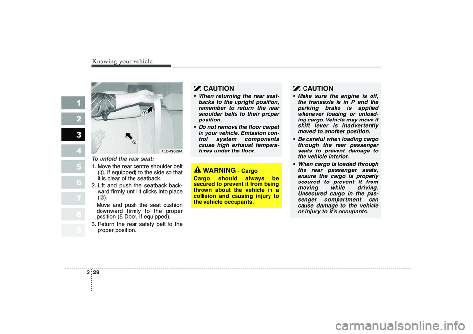 KIA CERATO 2005 Owners Manual Knowing your vehicle
28
3
1 23456789
To unfold the rear seat:
1. Move the rear centre shoulder belt
(➀ , if equipped) to the side so that
it is clear of the seatback.
2. Lift and push the seatback b KIA CERATO 2005 Owners Manual Knowing your vehicle
28
3
1 23456789
To unfold the rear seat:
1. Move the rear centre shoulder belt
(➀ , if equipped) to the side so that
it is clear of the seatback.
2. Lift and push the seatback b