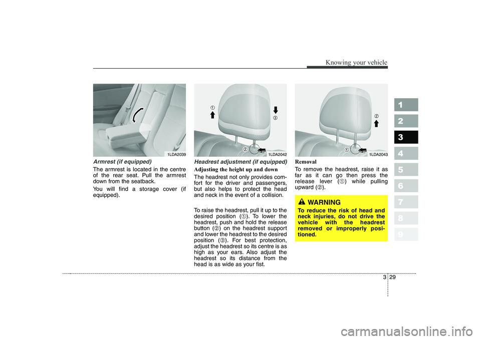 KIA CERATO 2005 Owners Manual 329
1 23456789
Knowing your vehicle
Armrest (if equipped)
The armrest is located in the centre
of the rear seat. Pull the armrest
down from the seatback.
You will find a storage cover (if equipped). KIA CERATO 2005 Owners Manual 329
1 23456789
Knowing your vehicle
Armrest (if equipped)
The armrest is located in the centre
of the rear seat. Pull the armrest
down from the seatback.
You will find a storage cover (if equipped).