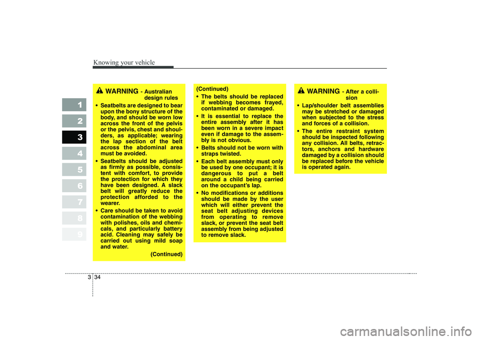 KIA CERATO 2005 Owners Manual Knowing your vehicle
34
3
1 23456789
WARNING - After a colli-
sion
Lap/shoulder belt assemblies may be stretched or damaged when subjected to the stress
and forces of a collision.
The entire restrai KIA CERATO 2005 Owners Manual Knowing your vehicle
34
3
1 23456789
WARNING - After a colli-
sion
Lap/shoulder belt assemblies may be stretched or damaged when subjected to the stress
and forces of a collision.
The entire restrai