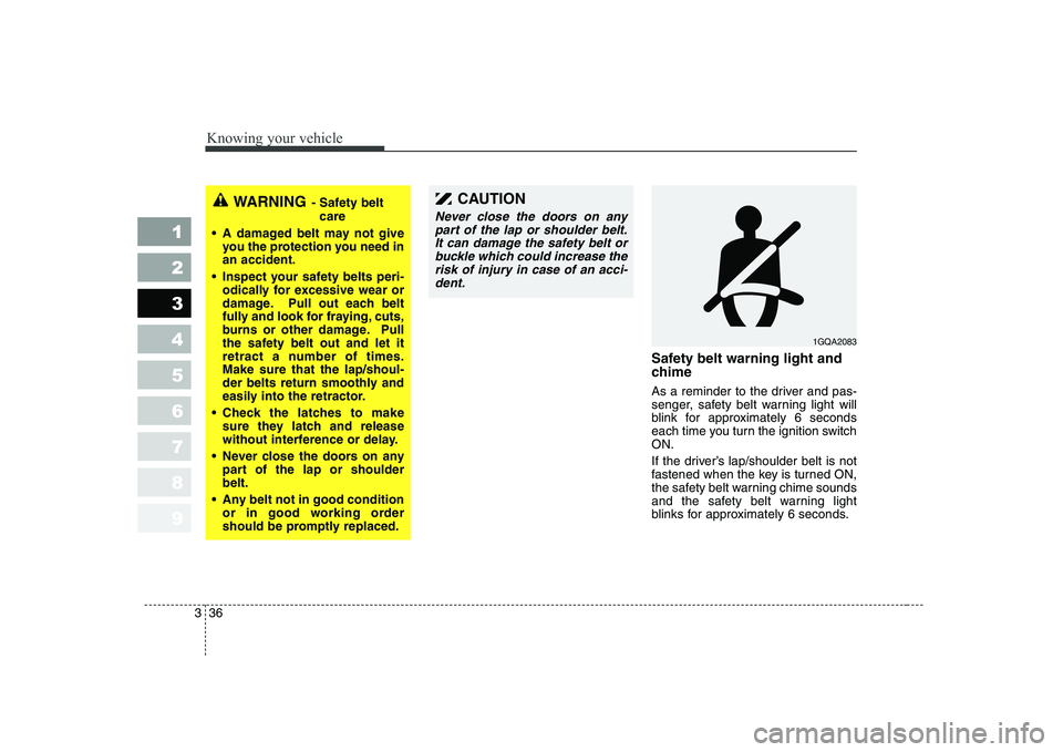 KIA CERATO 2005 Owners Manual Knowing your vehicle
36
3
1 23456789
Safety belt warning light and
chime
As a reminder to the driver and pas-
senger, safety belt warning light will
blink for approximately 6 seconds
each time you KIA CERATO 2005 Owners Manual Knowing your vehicle
36
3
1 23456789
Safety belt warning light and
chime
As a reminder to the driver and pas-
senger, safety belt warning light will
blink for approximately 6 seconds
each time you