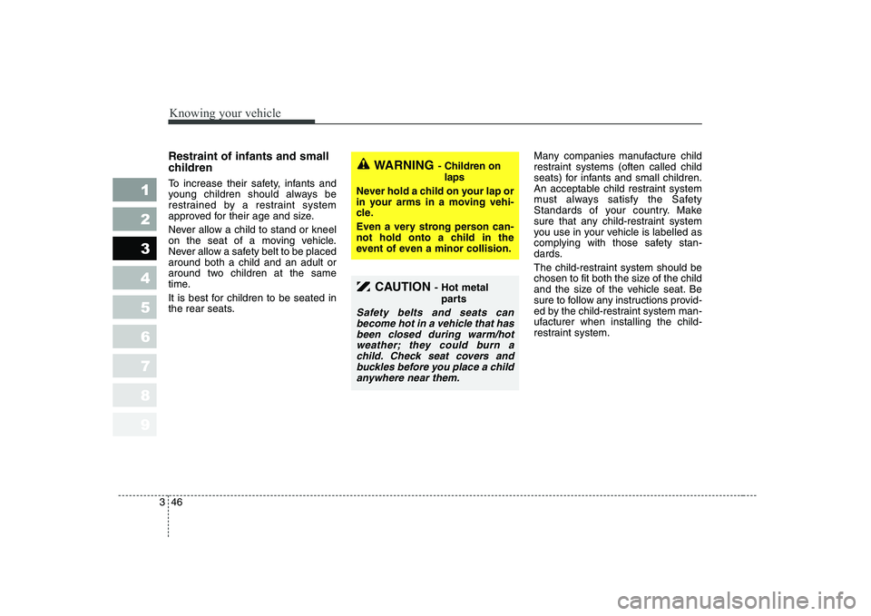 KIA CERATO 2005 Owners Manual Knowing your vehicle
46
3
1 23456789
Restraint of infants and small
children
To increase their safety, infants and
young children should always be
restrained by a restraint system
approved for th KIA CERATO 2005 Owners Manual Knowing your vehicle
46
3
1 23456789
Restraint of infants and small
children
To increase their safety, infants and
young children should always be
restrained by a restraint system
approved for th