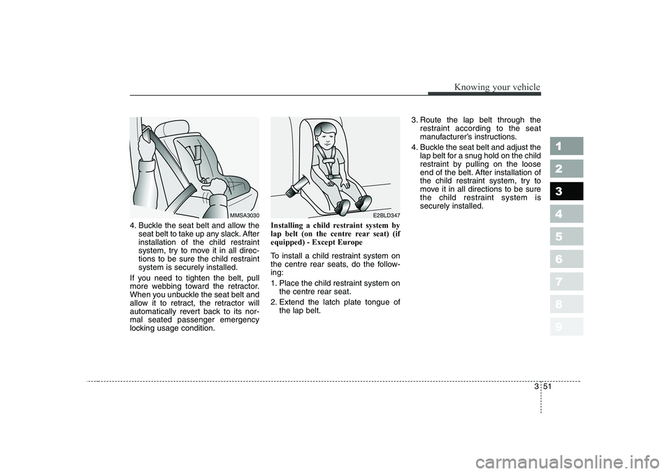 KIA CERATO 2005 Owners Manual 351
1 23456789
Knowing your vehicle
4. Buckle the seat belt and allow theseat belt to take up any slack. After
installation of the child restraint
system, try to move it in all direc-
tions to be sur KIA CERATO 2005 Owners Manual 351
1 23456789
Knowing your vehicle
4. Buckle the seat belt and allow theseat belt to take up any slack. After
installation of the child restraint
system, try to move it in all direc-
tions to be sur