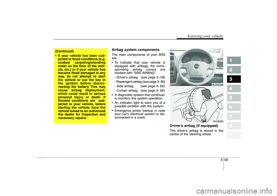 KIA CERATO 2005 Owners Manual 359
1 23456789
Knowing your vehicle
Airbag system components
The main components of your SRS are:
To indicate that your vehicle isequipped with airbags, the corre-
sponding airbag covers are
mar KIA CERATO 2005 Owners Manual 359
1 23456789
Knowing your vehicle
Airbag system components
The main components of your SRS are:
To indicate that your vehicle isequipped with airbags, the corre-
sponding airbag covers are
mar