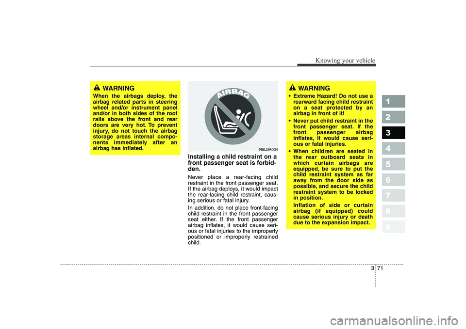 KIA CERATO 2005 Owners Manual 371
1 23456789
Knowing your vehicle
Installing a child restraint on a
front passenger seat is forbid-den.
Never place a rear-facing child
restraint in the front passenger seat.
If the airbag deploy KIA CERATO 2005 Owners Manual 371
1 23456789
Knowing your vehicle
Installing a child restraint on a
front passenger seat is forbid-den.
Never place a rear-facing child
restraint in the front passenger seat.
If the airbag deploy