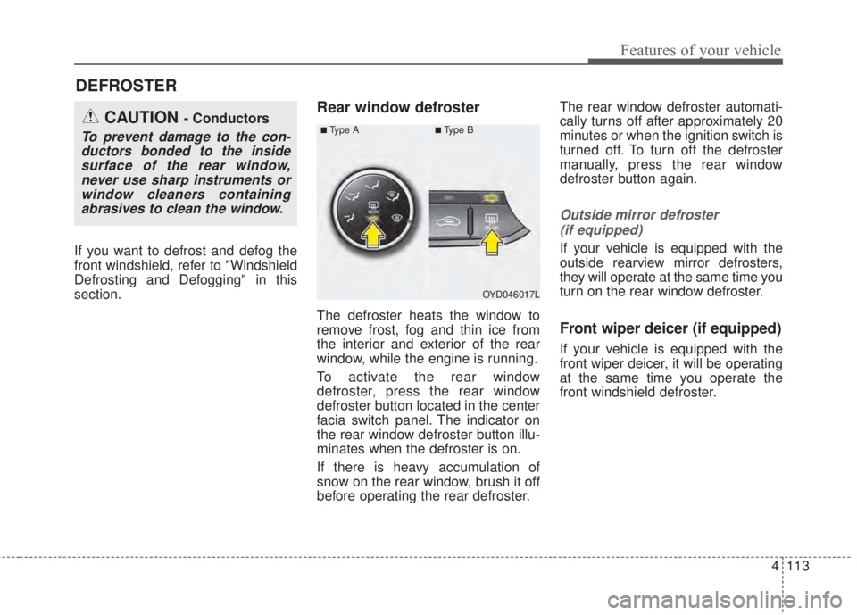 KIA FORTE KOUP 2017 Owners Manual 4 113
Features of your vehicle
If you want to defrost and defog the
front windshield, refer to "Windshield
Defrosting and Defogging" in this
section.
Rear window defroster
The defroster heats the wind KIA FORTE KOUP 2017 Owners Manual 4 113
Features of your vehicle
If you want to defrost and defog the
front windshield, refer to "Windshield
Defrosting and Defogging" in this
section.
Rear window defroster
The defroster heats the wind