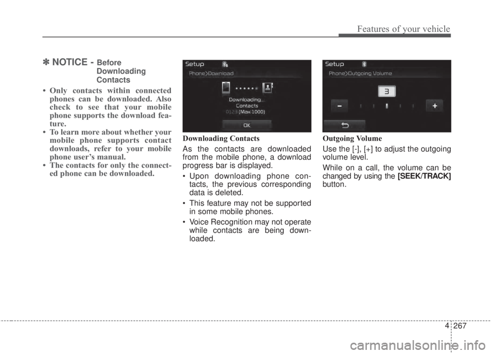 KIA FORTE KOUP 2017  Owners Manual 267 4
Features of your vehicle
✽NOTICE - Before
Downloading
Contacts
• Only contacts within connected
phones can be downloaded. Also
check to see that your mobile
phone supports the download fea-

