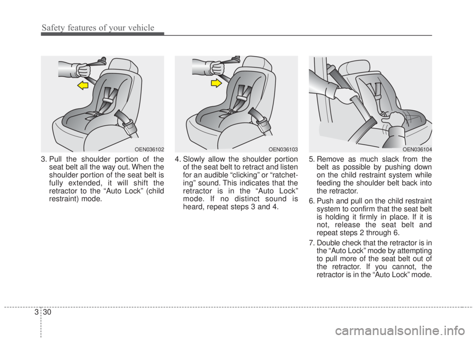 KIA FORTE KOUP 2017  Owners Manual Safety features of your vehicle
30 3
3. Pull the shoulder portion of the
seat belt all the way out. When the
shoulder portion of the seat belt is
fully extended, it will shift the
retractor to the “