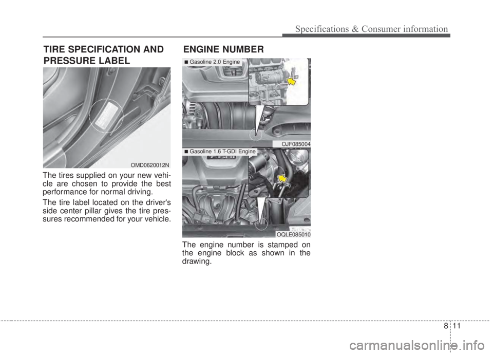 KIA FORTE KOUP 2017  Owners Manual 811
Specifications & Consumer information
The tires supplied on your new vehi-
cle are chosen to provide the best
performance for normal driving.
The tire label located on the drivers
side center pil