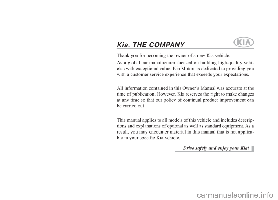 KIA FORTE KOUP 2017  Owners Manual Kia, THE COMPANY
Thank you for becoming the owner of a new Kia vehicle.
As a global car manufacturer focused on building high-quality vehi-
cles with exceptional value, Kia Motors is dedicated to prov