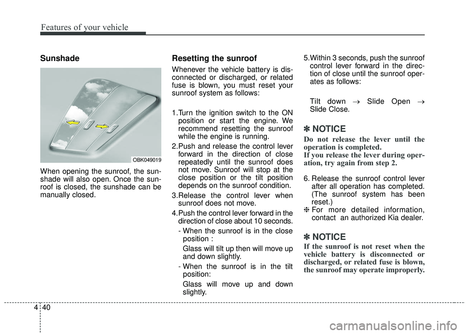 KIA FORTE KOUP 2016 Owners Manual Features of your vehicle
40
4
Sunshade
When opening the sunroof, the sun-
shade will also open. Once the sun-
roof is closed, the sunshade can be
manually closed.
Resetting the sunroof
Whenever the ve KIA FORTE KOUP 2016 Owners Manual Features of your vehicle
40
4
Sunshade
When opening the sunroof, the sun-
shade will also open. Once the sun-
roof is closed, the sunshade can be
manually closed.
Resetting the sunroof
Whenever the ve