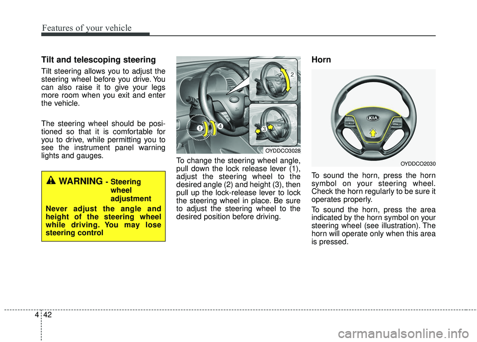KIA FORTE KOUP 2016 Owners Manual Features of your vehicle
42
4
Tilt and telescoping steering
Tilt steering allows you to adjust the
steering wheel before you drive. You
can also raise it to give your legs
more room when you exit and KIA FORTE KOUP 2016 Owners Manual Features of your vehicle
42
4
Tilt and telescoping steering
Tilt steering allows you to adjust the
steering wheel before you drive. You
can also raise it to give your legs
more room when you exit and