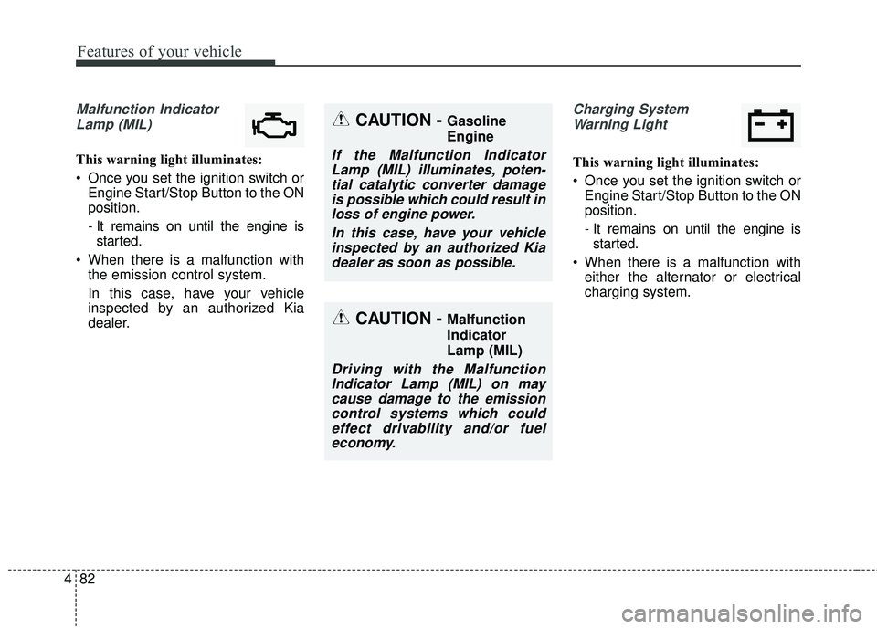 KIA FORTE KOUP 2016 Owners Manual Features of your vehicle
82
4
Malfunction Indicator
Lamp (MIL)
This warning light illuminates:
Once you set the ignition switch or Engine Start/Stop Button to the ON
position.
- It remains on until t KIA FORTE KOUP 2016 Owners Manual Features of your vehicle
82
4
Malfunction Indicator
Lamp (MIL)
This warning light illuminates:
Once you set the ignition switch or Engine Start/Stop Button to the ON
position.
- It remains on until t