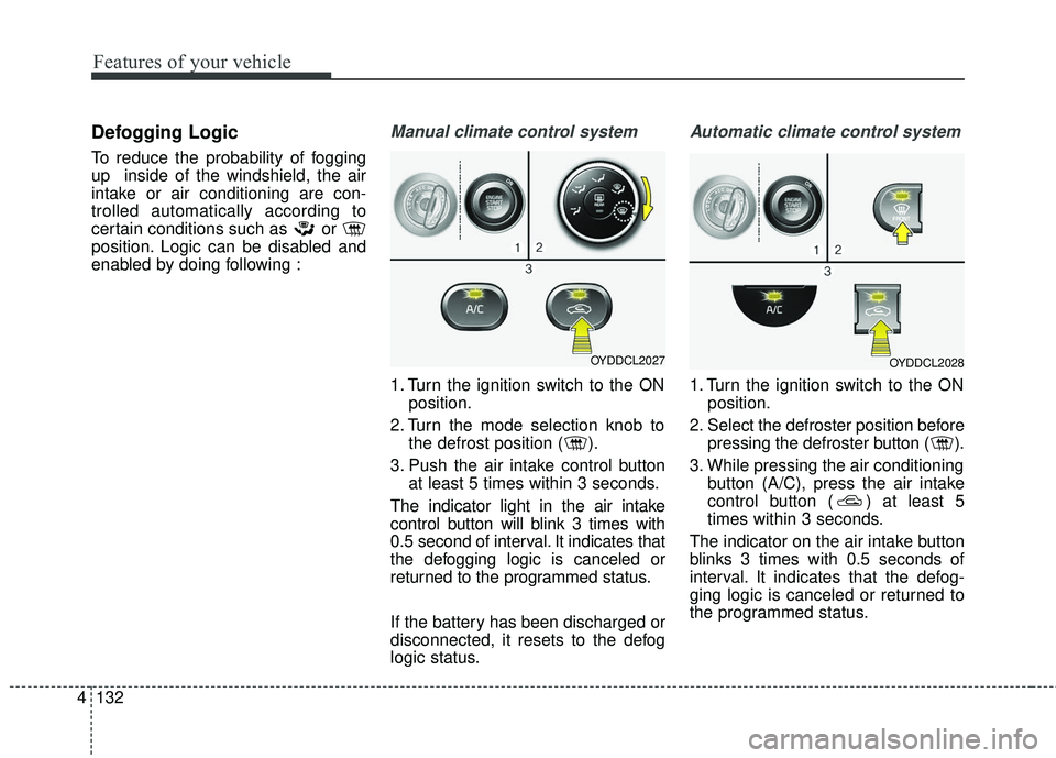 KIA FORTE KOUP 2016 Owners Manual Features of your vehicle
132
4
Defogging Logic
To reduce the probability of fogging
up inside of the windshield, the air
intake or air conditioning are con-
trolled automatically according to
certain KIA FORTE KOUP 2016 Owners Manual Features of your vehicle
132
4
Defogging Logic
To reduce the probability of fogging
up inside of the windshield, the air
intake or air conditioning are con-
trolled automatically according to
certain