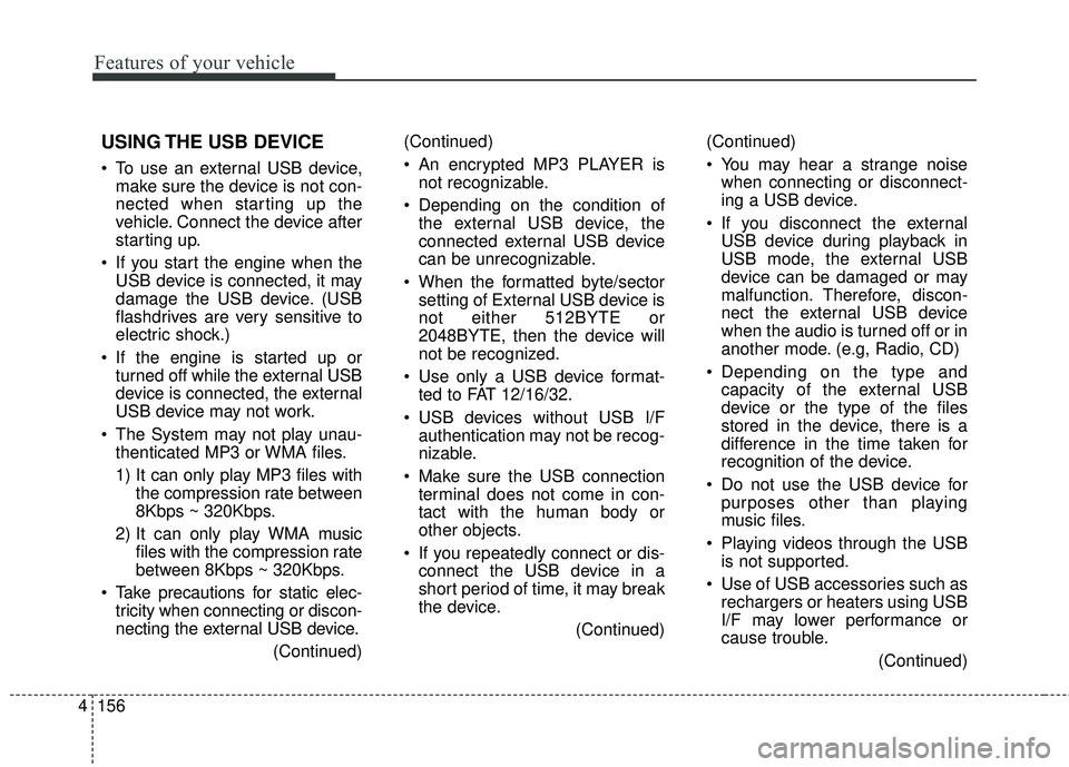 KIA FORTE KOUP 2016 Owners Manual Features of your vehicle
156
4
USING THE USB DEVICE
To use an external USB device,
make sure the device is not con-
nected when starting up the
vehicle. Connect the device after
starting up.
If you KIA FORTE KOUP 2016 Owners Manual Features of your vehicle
156
4
USING THE USB DEVICE
To use an external USB device,
make sure the device is not con-
nected when starting up the
vehicle. Connect the device after
starting up.
If you