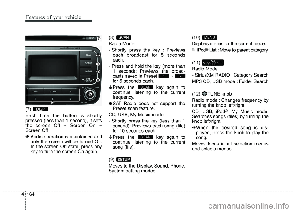 KIA FORTE KOUP 2016 Owners Manual Features of your vehicle
164
4
(7)
Each time the button is shortly
pressed (less than 1 second), it sets
the screen Off
➟Screen On ➟
Screen Off
❈ Audio operation is maintained and
only the scr KIA FORTE KOUP 2016 Owners Manual Features of your vehicle
164
4
(7)
Each time the button is shortly
pressed (less than 1 second), it sets
the screen Off
➟Screen On ➟
Screen Off
❈ Audio operation is maintained and
only the scr